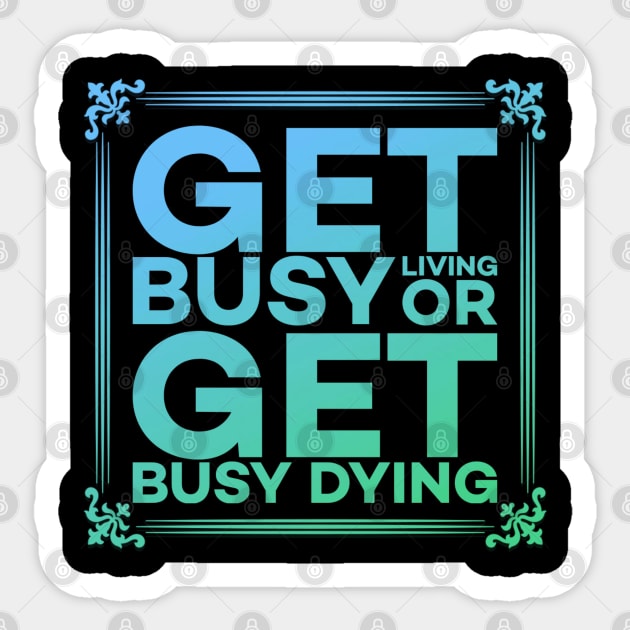Get Busy Living or Get Busy Dying Motivation Meme Sticker by DrollDrifter